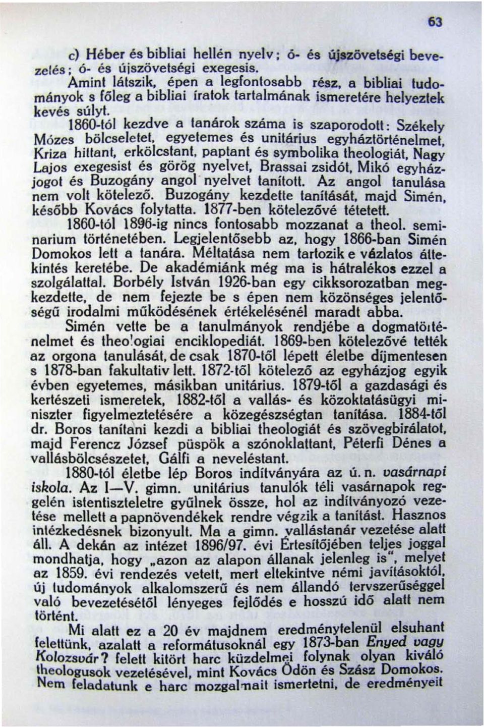 I 86O-tól kezdve a tanárok száma is szaporodoli : Székely Mózes bölcseletet. egyetemes és unitárius egyháztörténelmet, Kriza hillant, erkölcstani.