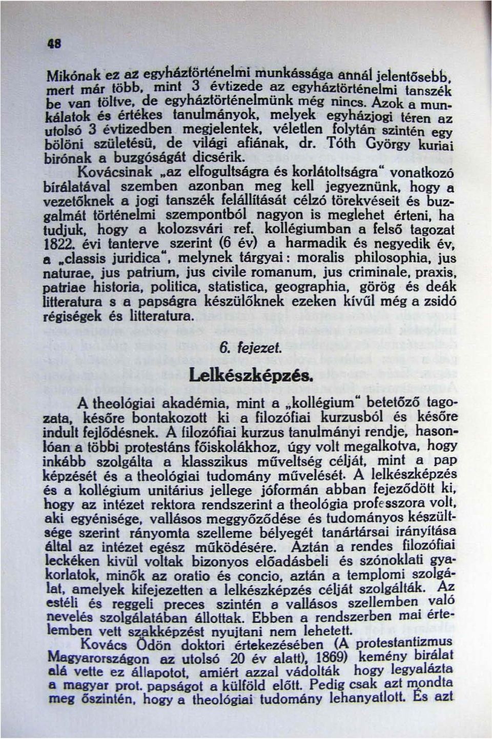 Tóth György kuriai birának a buzgóságát dicsérik. Kovácsinak.az elfogullságra és korlátoltságra.. vonatkozó bírálatával szemben azonban meg kell jegyeznűnk.