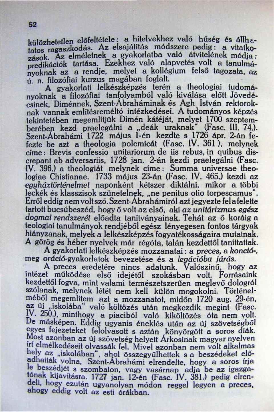 A gyakorlati lelkészképzés terén a theologiai tudományoknak a filozófiai tanfolyamból való kiválása előtt Jövedécsinek, Diménnek, Szent-Ábraháminak és Agh István rektoroknak vannak emlitésreméltó