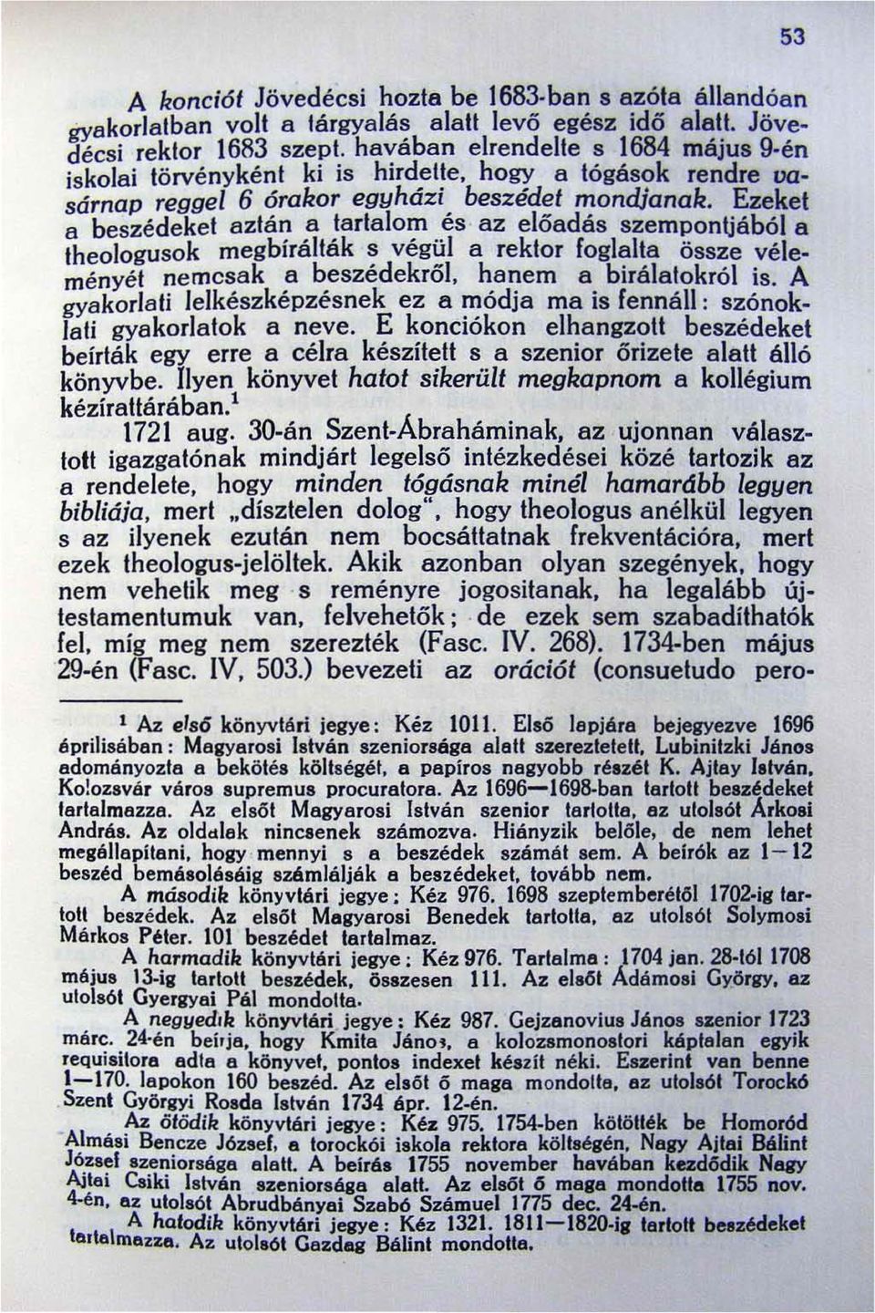 Ezeket a beszédeket aztán a tartalom és az előadás szempontjából a theologusok megbirálták s végül a rektor foglalta össze véleményét nemcsak a beszédekről, hanem a birálatokról is.