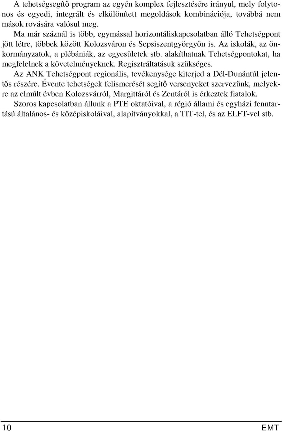 Az iskolák, az önkormányzatok, a plébániák, az egyesületek stb. alakíthatnak Tehetségpontokat, ha megfelelnek a követelményeknek. Regisztráltatásuk szükséges.