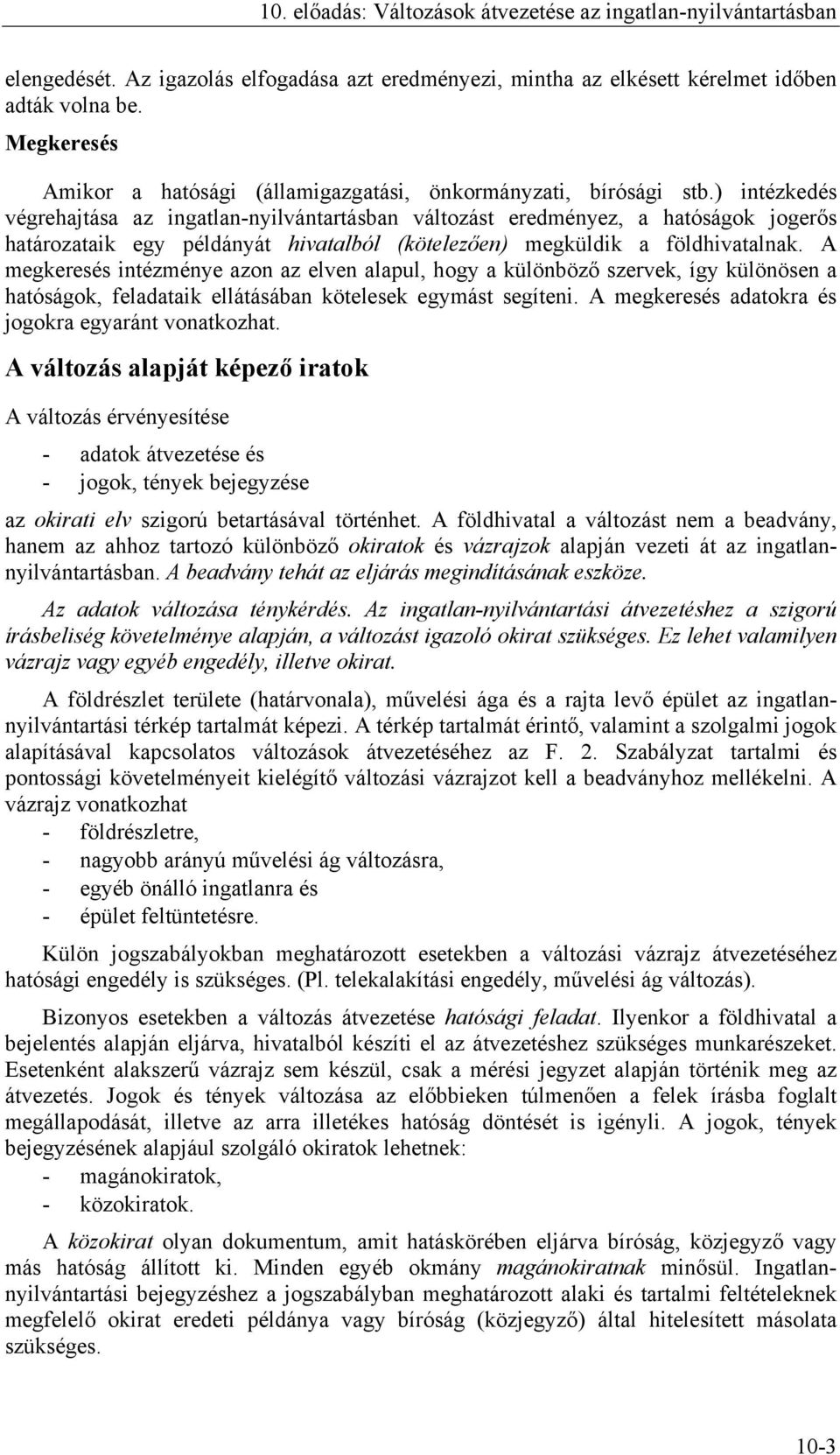 ) intézkedés végrehajtása az ingatlan-nyilvántartásban változást eredményez, a hatóságok jogerős határozataik egy példányát hivatalból (kötelezően) megküldik a földhivatalnak.