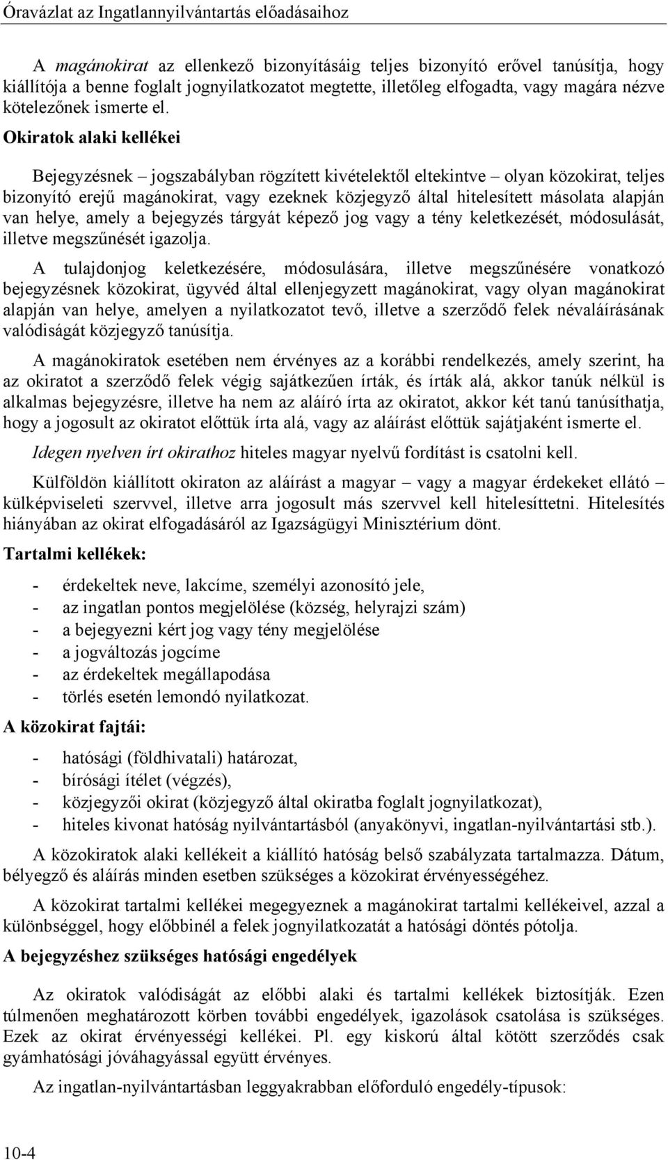 Okiratok alaki kellékei Bejegyzésnek jogszabályban rögzített kivételektől eltekintve olyan közokirat, teljes bizonyító erejű magánokirat, vagy ezeknek közjegyző által hitelesített másolata alapján