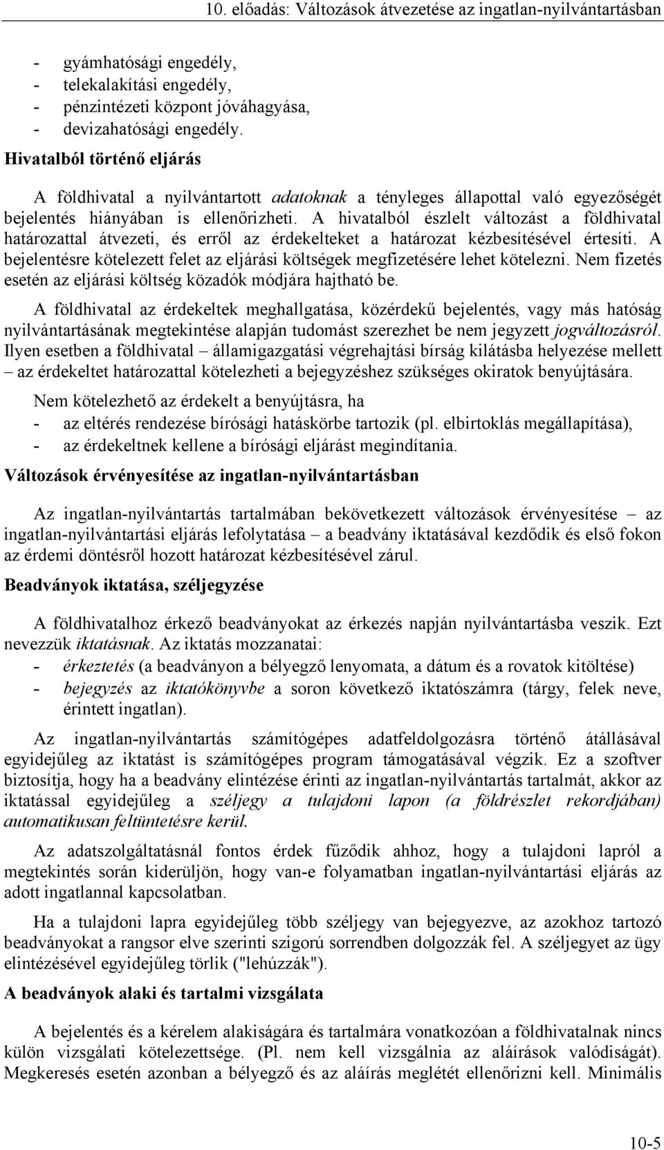 A hivatalból észlelt változást a földhivatal határozattal átvezeti, és erről az érdekelteket a határozat kézbesítésével értesíti.