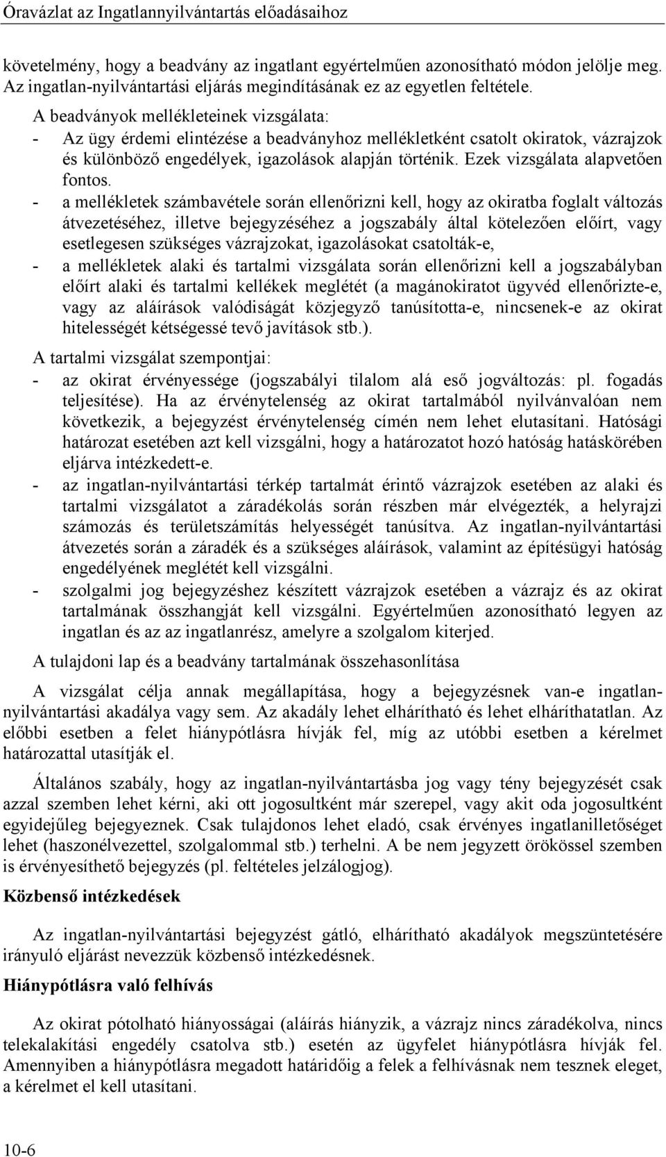 A beadványok mellékleteinek vizsgálata: - Az ügy érdemi elintézése a beadványhoz mellékletként csatolt okiratok, vázrajzok és különböző engedélyek, igazolások alapján történik.