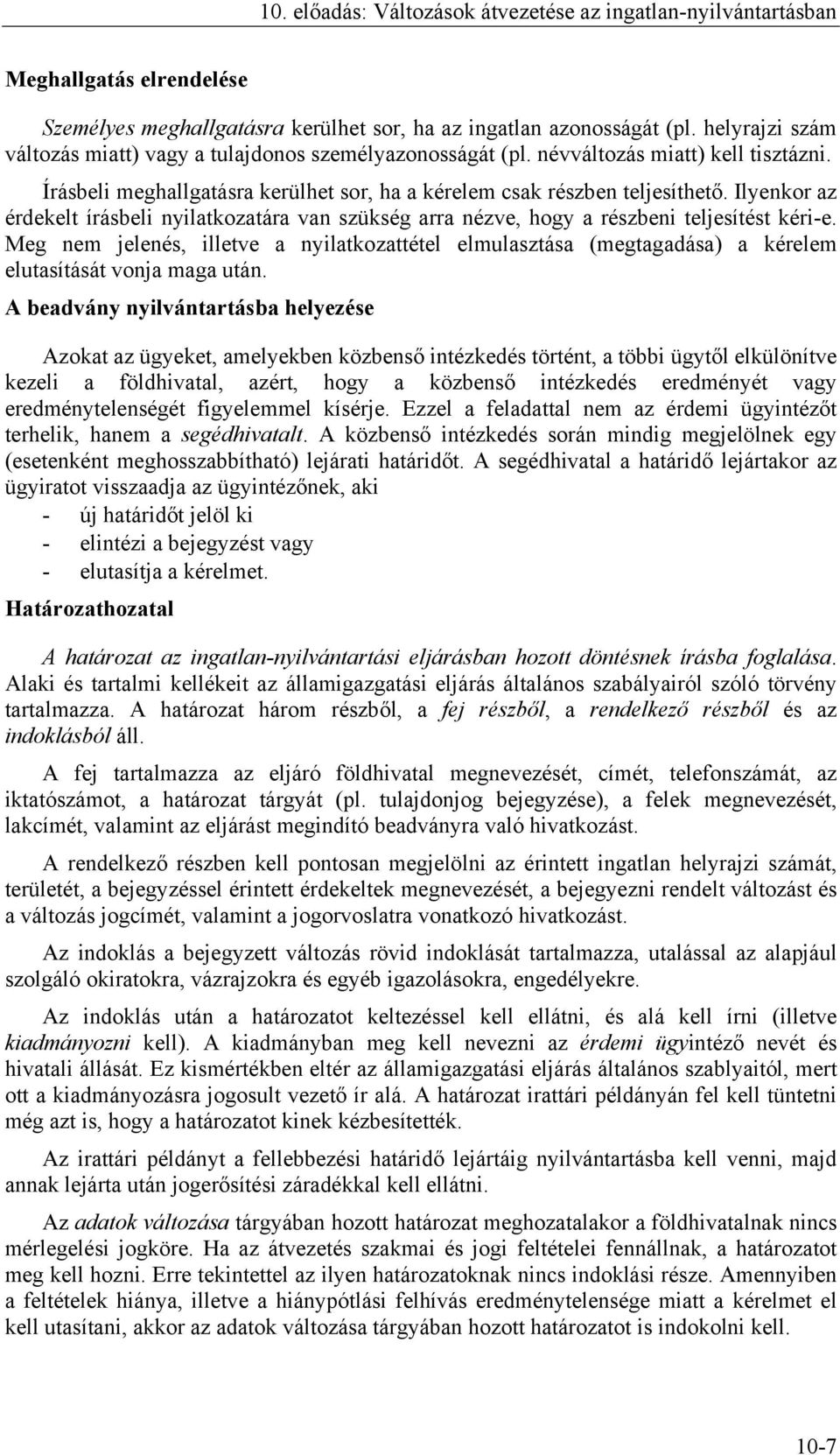 Ilyenkor az érdekelt írásbeli nyilatkozatára van szükség arra nézve, hogy a részbeni teljesítést kéri-e.