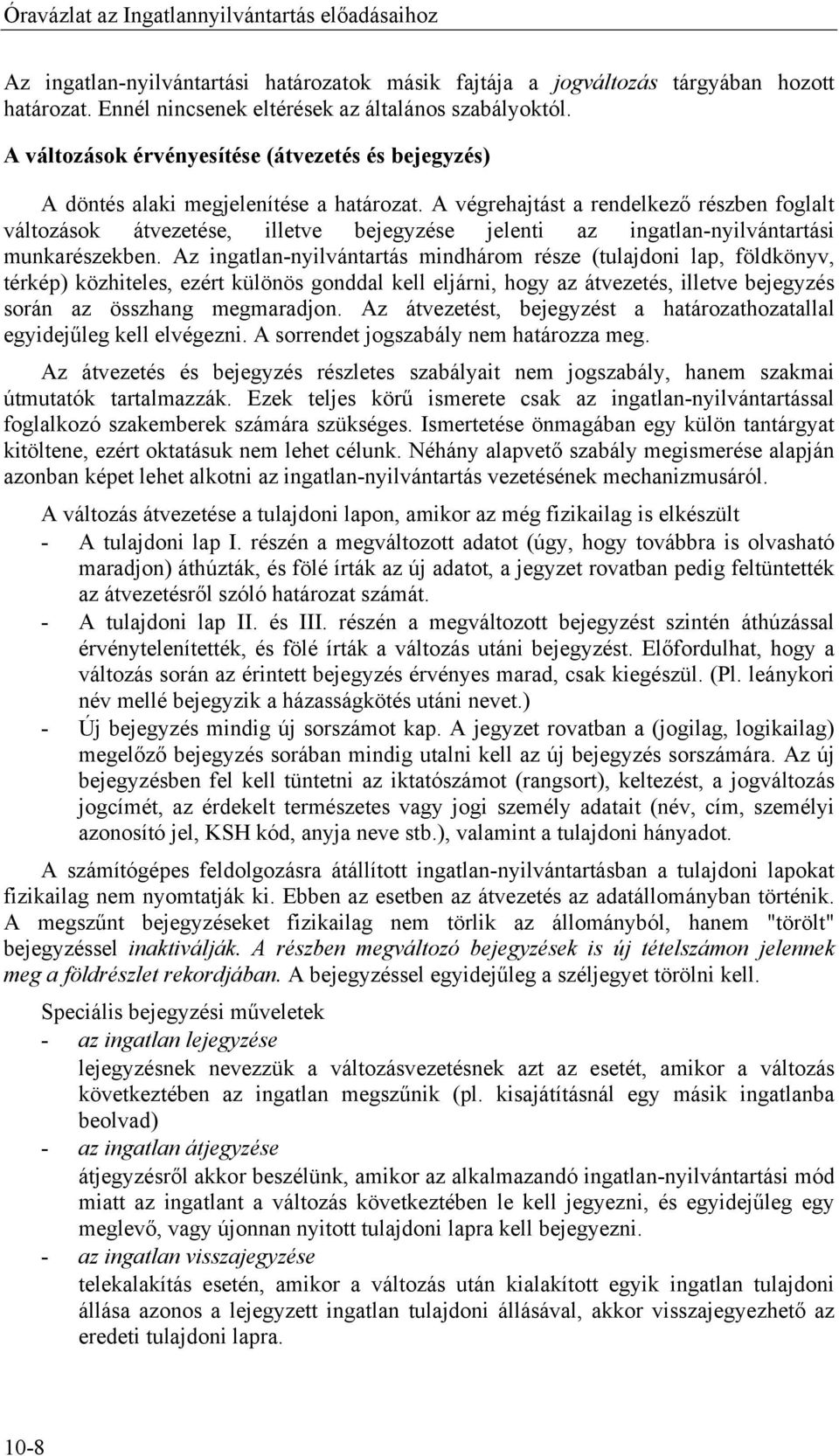 A végrehajtást a rendelkező részben foglalt változások átvezetése, illetve bejegyzése jelenti az ingatlan-nyilvántartási munkarészekben.