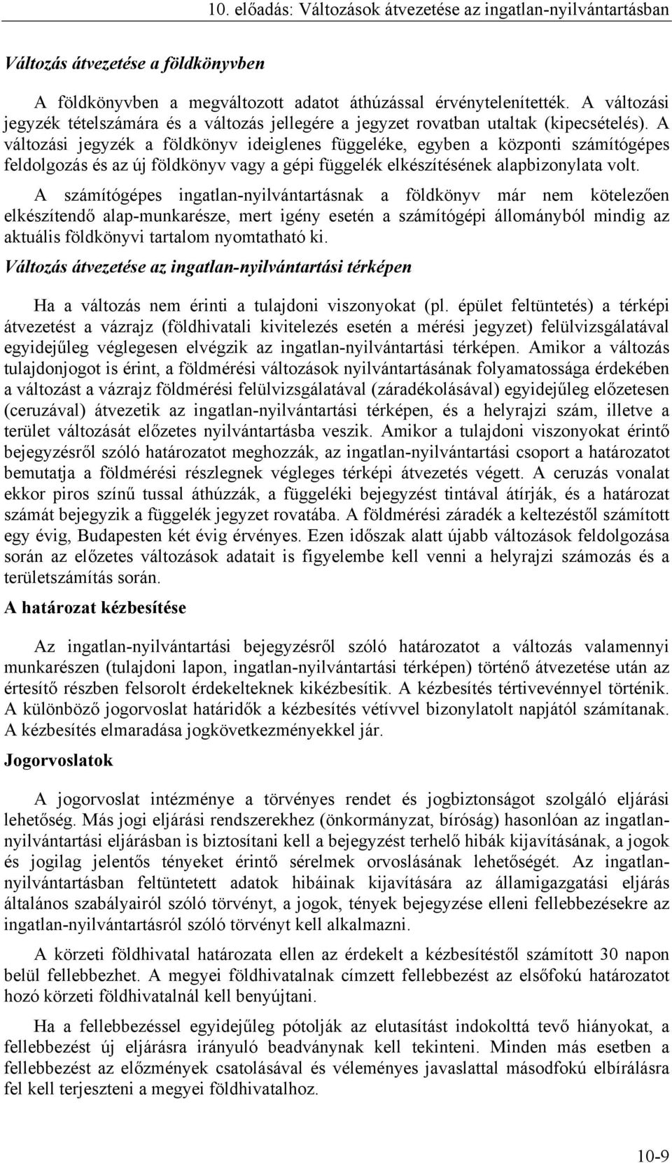 A változási jegyzék a földkönyv ideiglenes függeléke, egyben a központi számítógépes feldolgozás és az új földkönyv vagy a gépi függelék elkészítésének alapbizonylata volt.