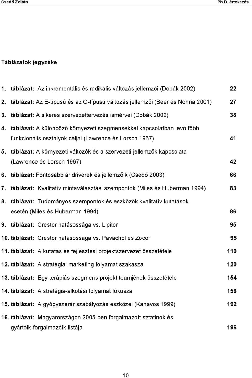 táblázat: A környezeti változók és a szervezeti jellemzők kapcsolata (Lawrence és Lorsch 1967) 42 6. táblázat: Fontosabb ár driverek és jellemzőik (Csedő 2003) 66 7.