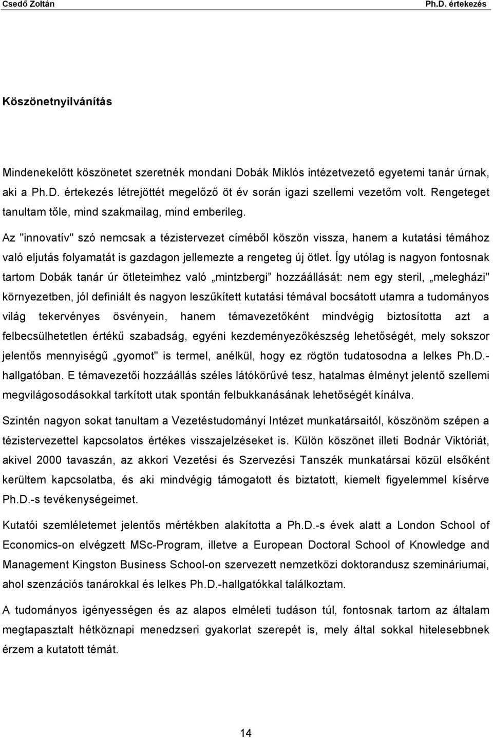 Az "innovatív" szó nemcsak a tézistervezet címéből köszön vissza, hanem a kutatási témához való eljutás folyamatát is gazdagon jellemezte a rengeteg új ötlet.