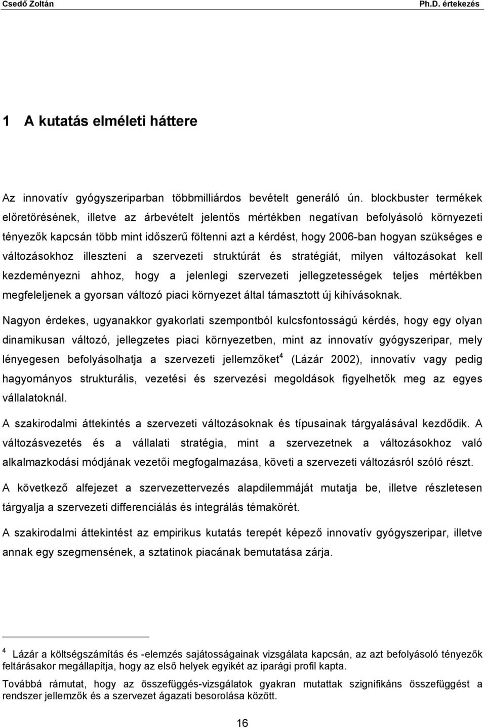 szükséges e változásokhoz illeszteni a szervezeti struktúrát és stratégiát, milyen változásokat kell kezdeményezni ahhoz, hogy a jelenlegi szervezeti jellegzetességek teljes mértékben megfeleljenek a