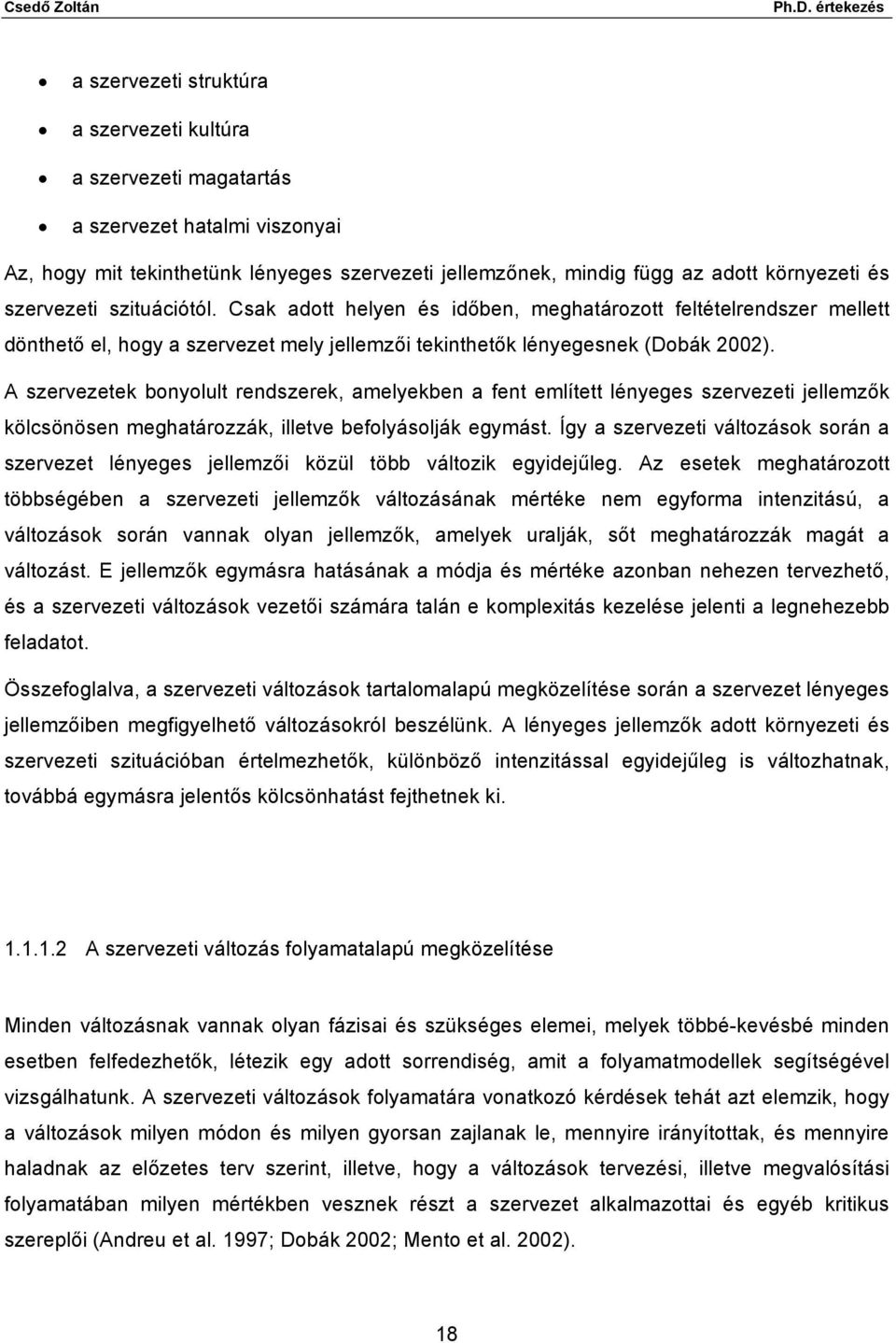 A szervezetek bonyolult rendszerek, amelyekben a fent említett lényeges szervezeti jellemzők kölcsönösen meghatározzák, illetve befolyásolják egymást.