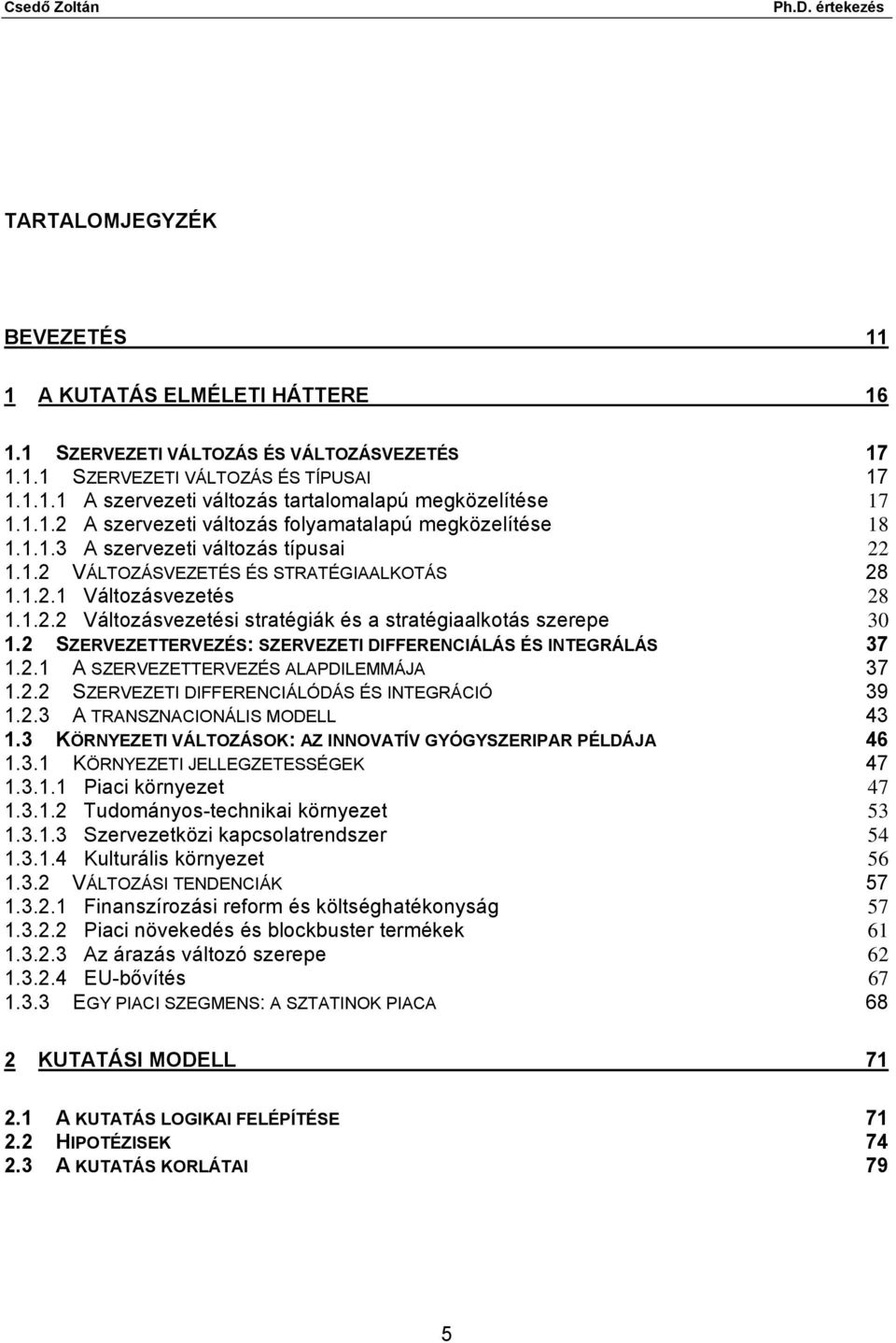 2 SZERVEZETTERVEZÉS: SZERVEZETI DIFFERENCIÁLÁS ÉS INTEGRÁLÁS 37 1.2.1 A SZERVEZETTERVEZÉS ALAPDILEMMÁJA 37 1.2.2 SZERVEZETI DIFFERENCIÁLÓDÁS ÉS INTEGRÁCIÓ 39 1.2.3 A TRANSZNACIONÁLIS MODELL 43 1.