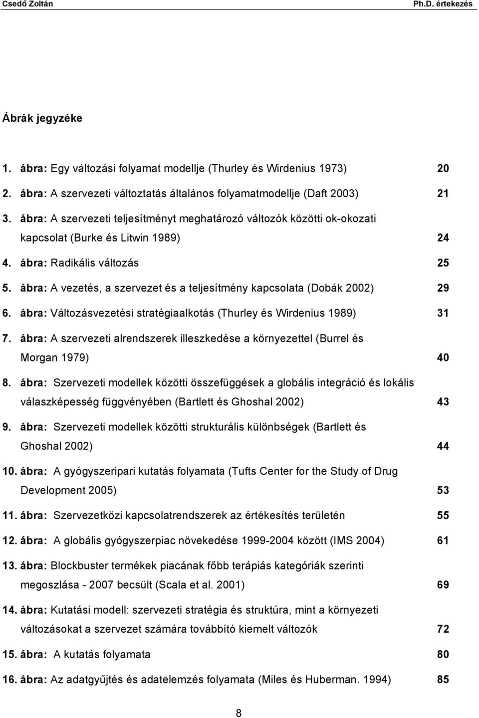 ábra: A vezetés, a szervezet és a teljesítmény kapcsolata (Dobák 2002) 29 6. ábra: Változásvezetési stratégiaalkotás (Thurley és Wirdenius 1989) 31 7.