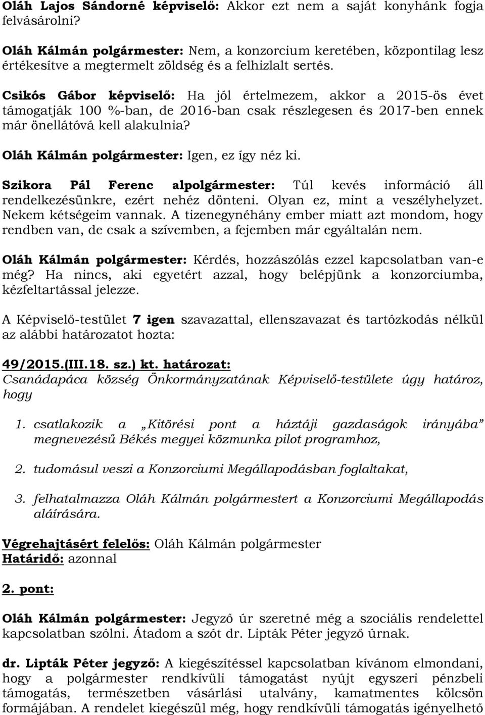 Csikós Gábor képviselő: Ha jól értelmezem, akkor a 2015-ös évet támogatják 100 %-ban, de 2016-ban csak részlegesen és 2017-ben ennek már önellátóvá kell alakulnia?