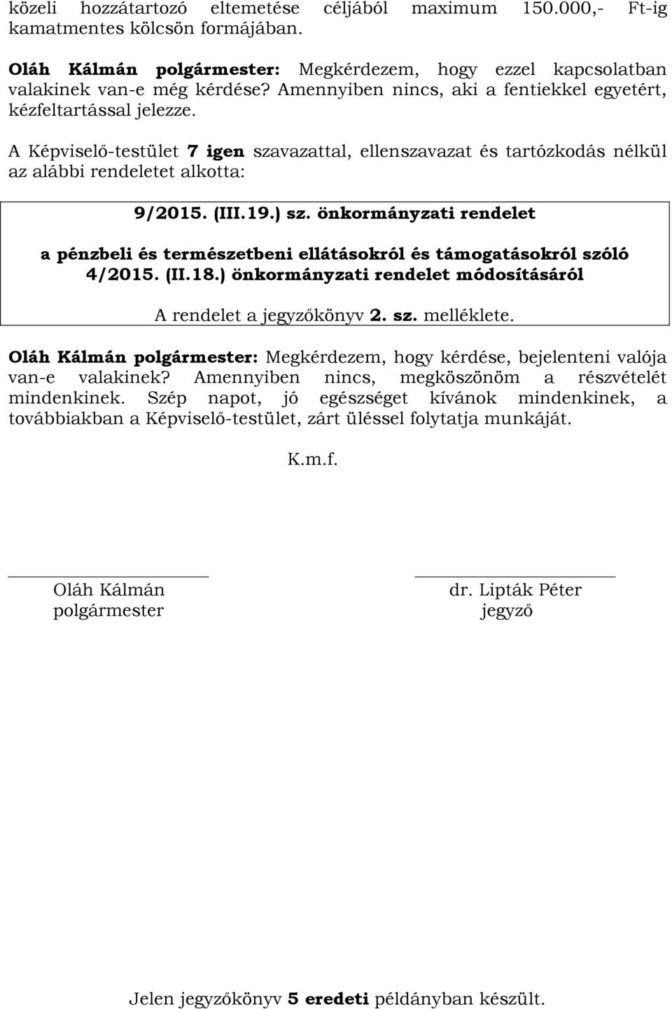 önkormányzati rendelet a pénzbeli és természetbeni ellátásokról és támogatásokról szóló 4/2015. (II.18.) önkormányzati rendelet módosításáról A rendelet a jegyzőkönyv 2. sz. melléklete.