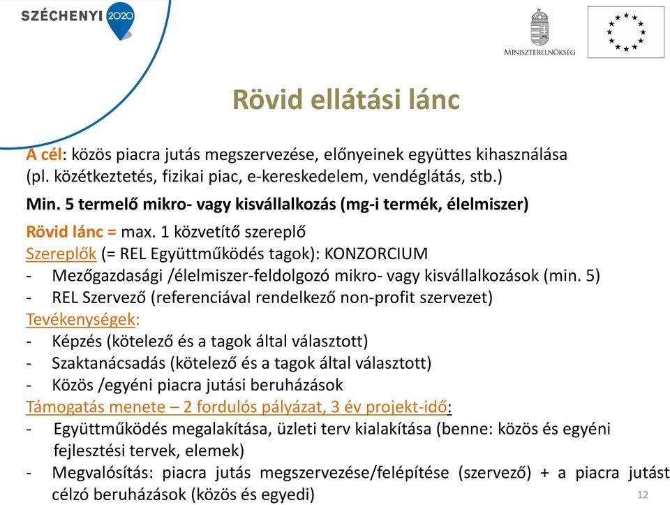 1 közvetítő szereplő Szereplők (= REL Együttműködés tagok): KONZORCIUM - Mezőgazdasági /élelmiszer-feldolgozó mikro- vagy kisvállalkozások (min.