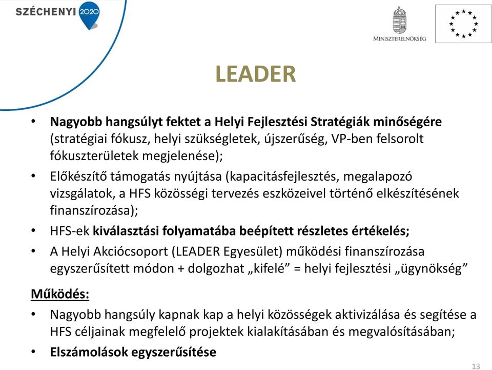 folyamatába beépített részletes értékelés; A Helyi Akciócsoport (LEADER Egyesület) működési finanszírozása egyszerűsített módon + dolgozhat kifelé = helyi fejlesztési ügynökség