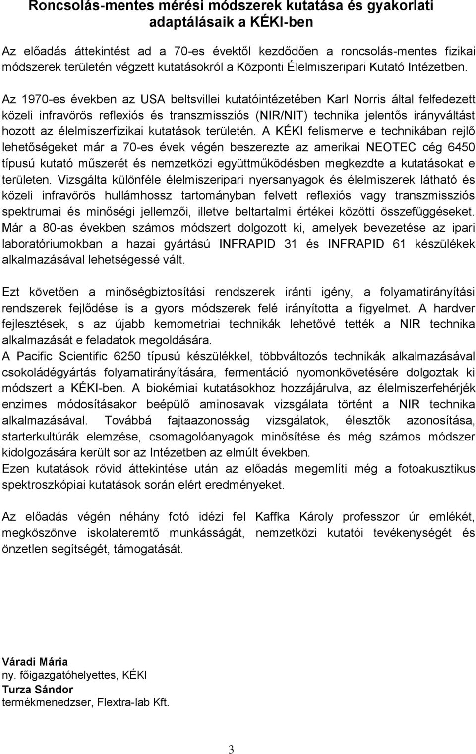 Az 1970-es években az USA beltsvillei kutatóintézetében Karl Norris által felfedezett közeli infravörös reflexiós és transzmissziós (NIR/NIT) technika jelentős irányváltást hozott az