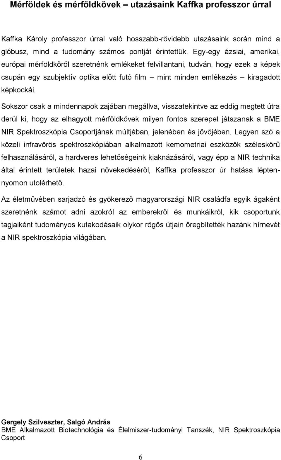 Sokszor csak a mindennapok zajában megállva, visszatekintve az eddig megtett útra derül ki, hogy az elhagyott mérföldkövek milyen fontos szerepet játszanak a BME NIR Spektroszkópia Csoportjának