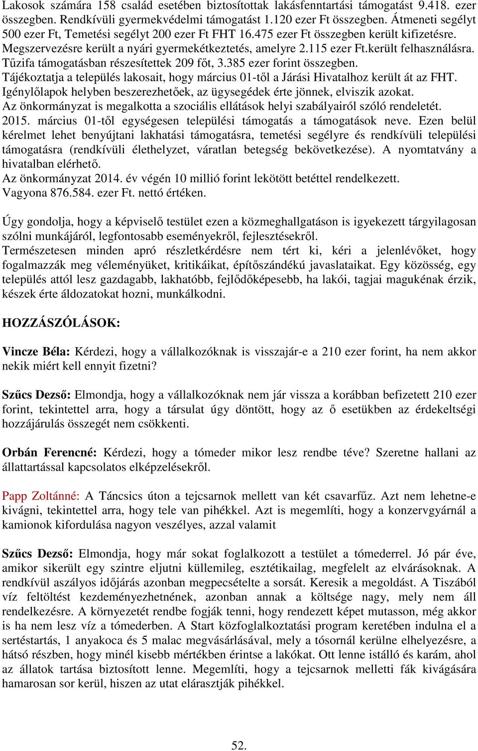 került felhasználásra. Tűzifa támogatásban részesítettek 209 főt, 3.385 ezer forint összegben. Tájékoztatja a település lakosait, hogy március 01-től a Járási Hivatalhoz került át az FHT.