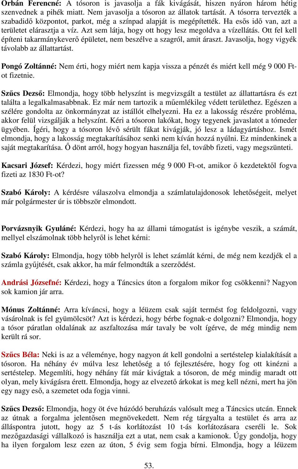 Ott fel kell építeni takarmánykeverő épületet, nem beszélve a szagról, amit áraszt. Javasolja, hogy vigyék távolabb az állattartást.