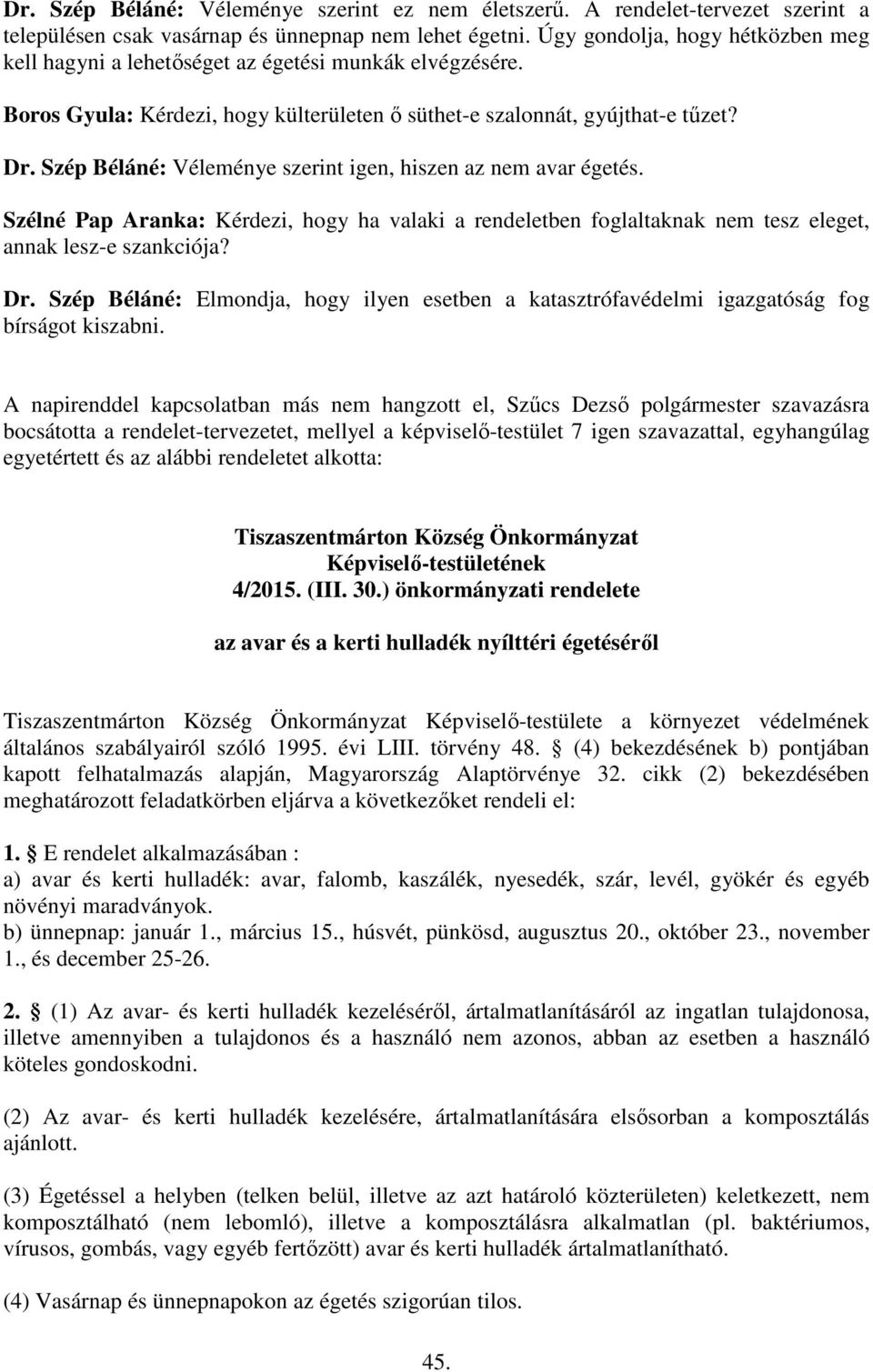 Szép Béláné: Véleménye szerint igen, hiszen az nem avar égetés. Szélné Pap Aranka: Kérdezi, hogy ha valaki a rendeletben foglaltaknak nem tesz eleget, annak lesz-e szankciója? Dr.