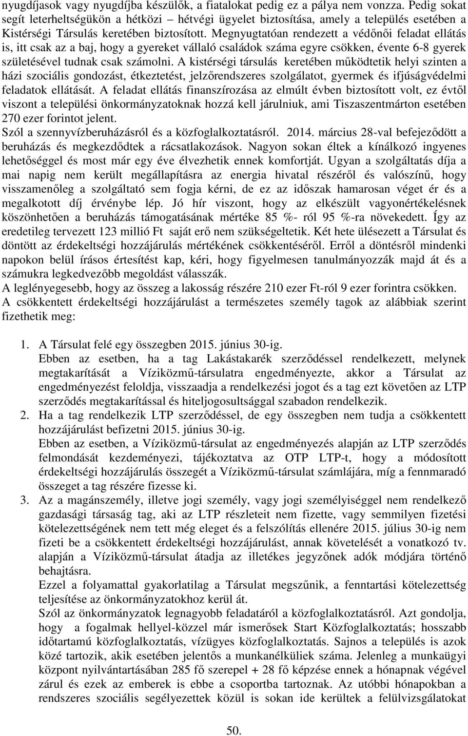 Megnyugtatóan rendezett a védőnői feladat ellátás is, itt csak az a baj, hogy a gyereket vállaló családok száma egyre csökken, évente 6-8 gyerek születésével tudnak csak számolni.