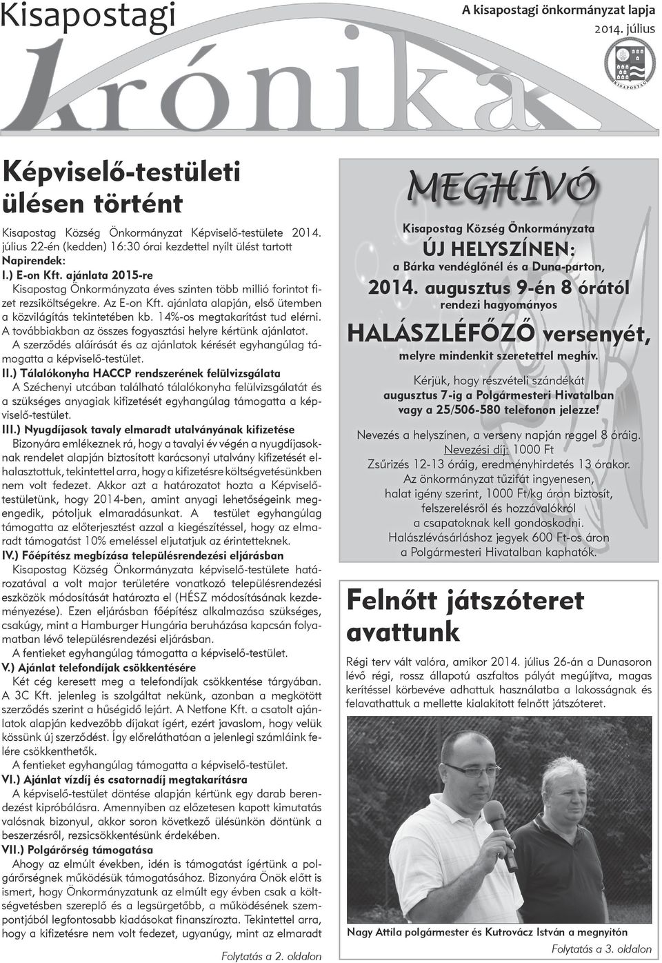 Az E-on Kft. ajánlata alapján, első ütemben a közvilágítás tekintetében kb. 14%-os megtakarítást tud elérni. A továbbiakban az összes fogyasztási helyre kértünk ajánlatot.