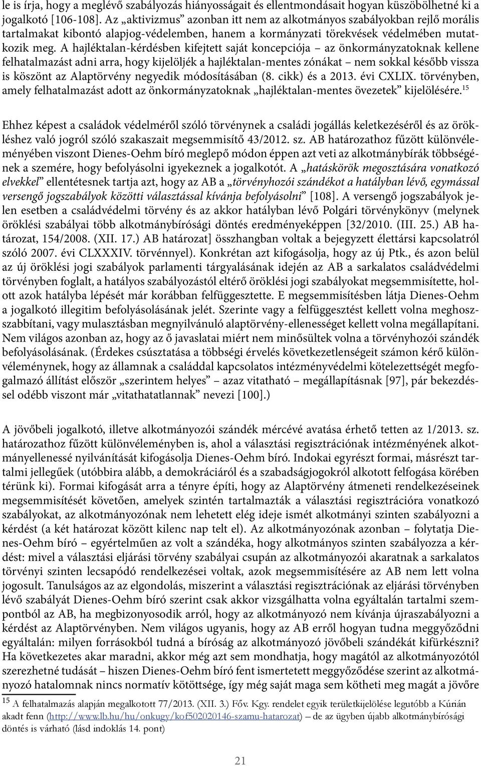 A hajléktalan-kérdésben kifejtett saját koncepciója az önkormányzatoknak kellene felhatalmazást adni arra, hogy kijelöljék a hajléktalan-mentes zónákat nem sokkal később vissza is köszönt az