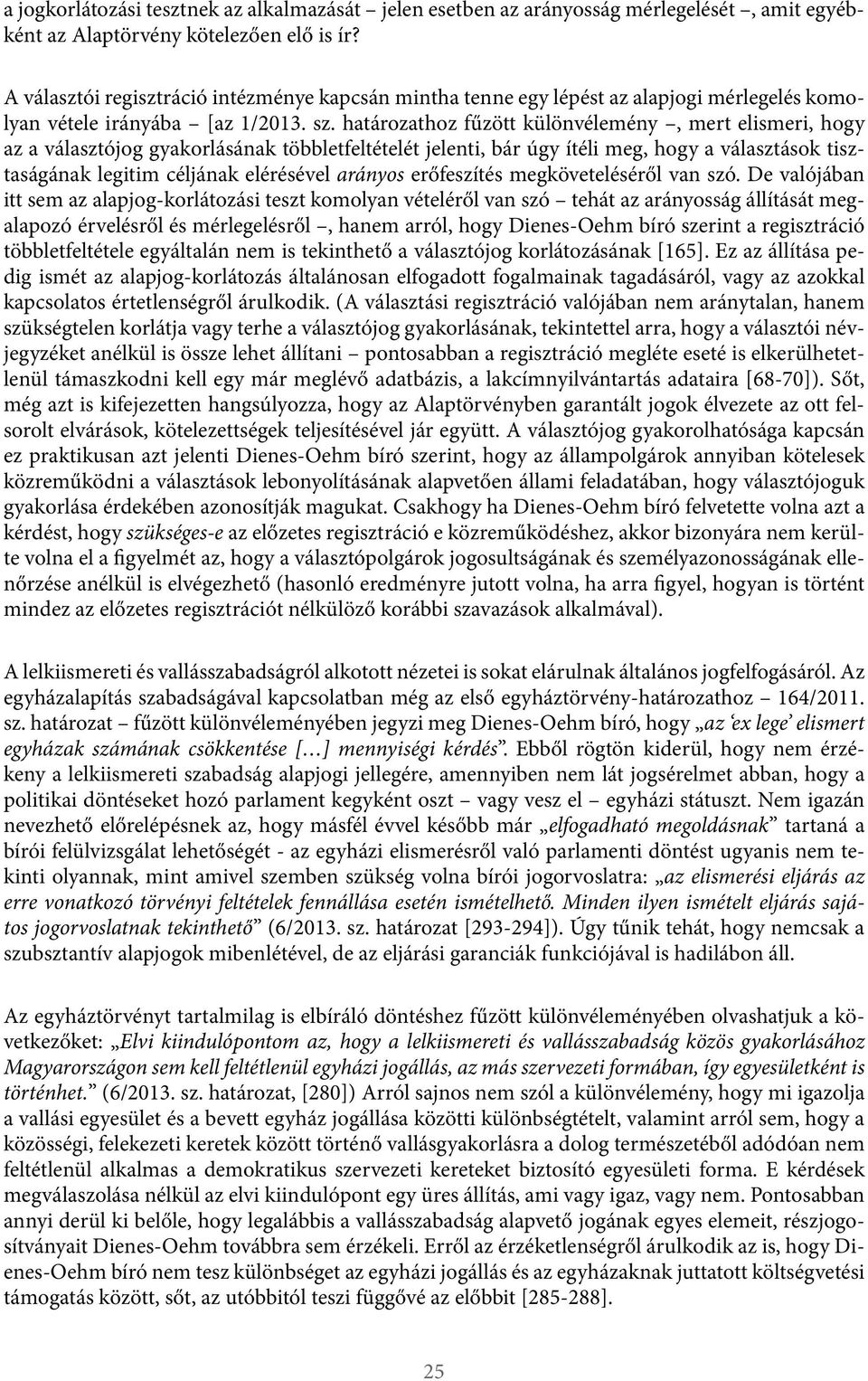 határozathoz fűzött különvélemény, mert elismeri, hogy az a választójog gyakorlásának többletfeltételét jelenti, bár úgy ítéli meg, hogy a választások tisztaságának legitim céljának elérésével