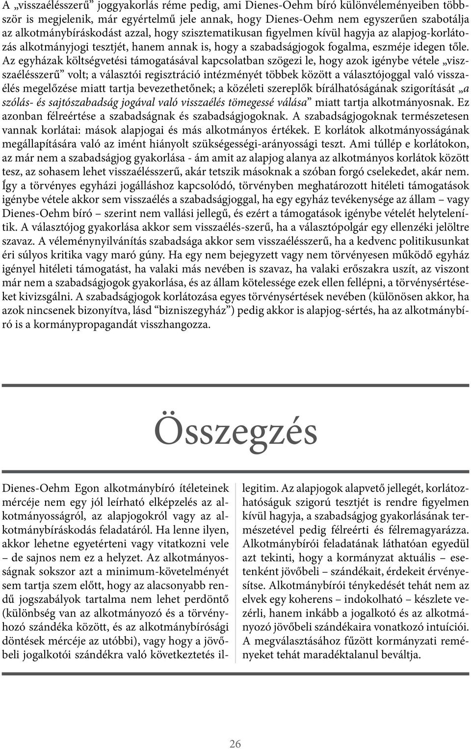 Az egyházak költségvetési támogatásával kapcsolatban szögezi le, hogy azok igénybe vétele viszszaélésszerű volt; a választói regisztráció intézményét többek között a választójoggal való visszaélés