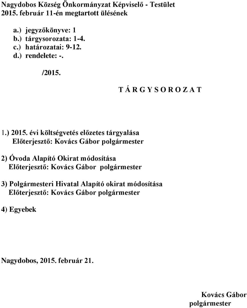 évi költségvetés előzetes tárgyalása Előterjesztő: Kovács Gábor 2) Óvoda Alapító Okirat módosítása Előterjesztő: