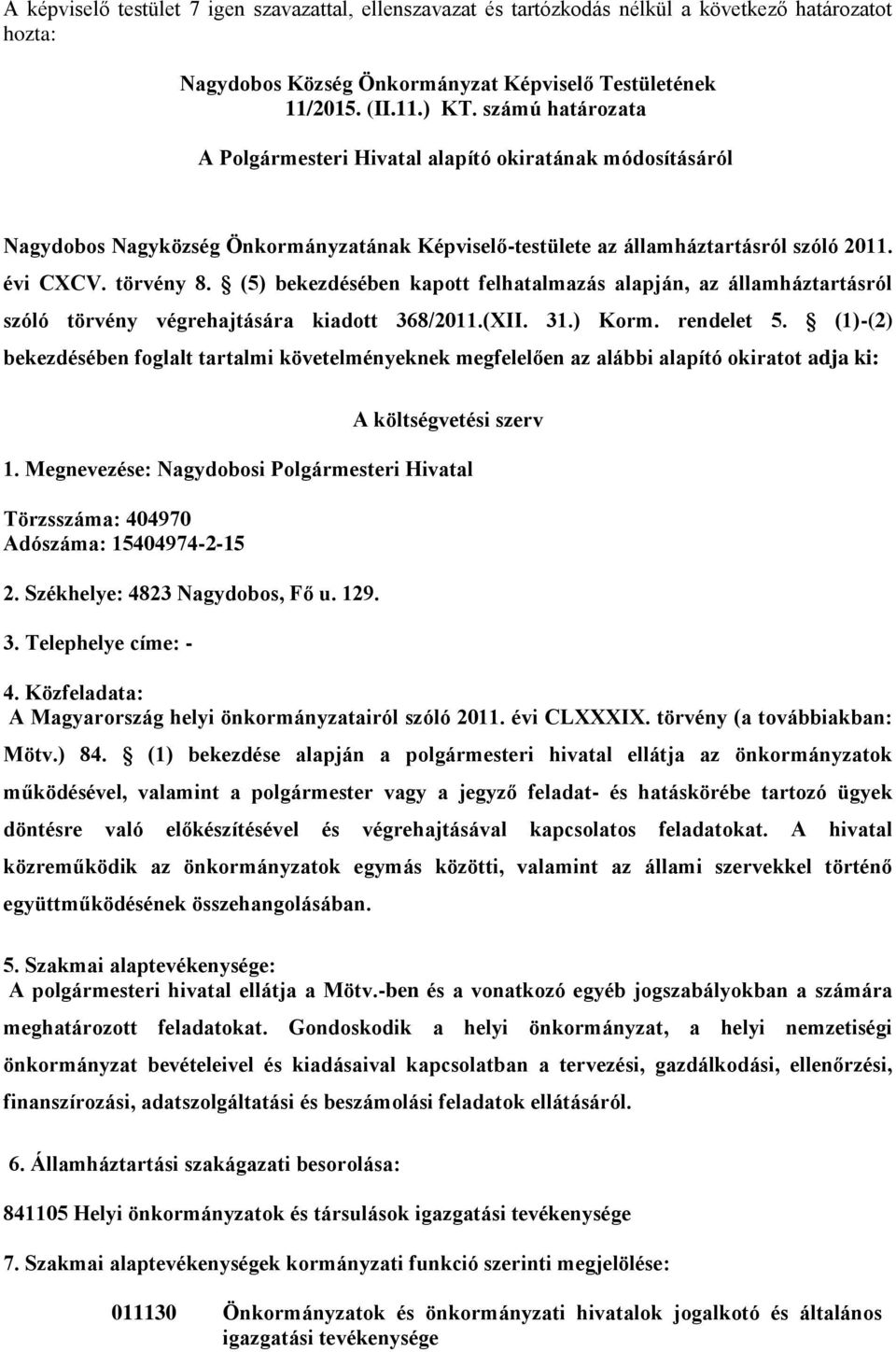 (5) bekezdésében kapott felhatalmazás alapján, az államháztartásról szóló törvény végrehajtására kiadott 368/2011.(XII. 31.) Korm. rendelet 5.