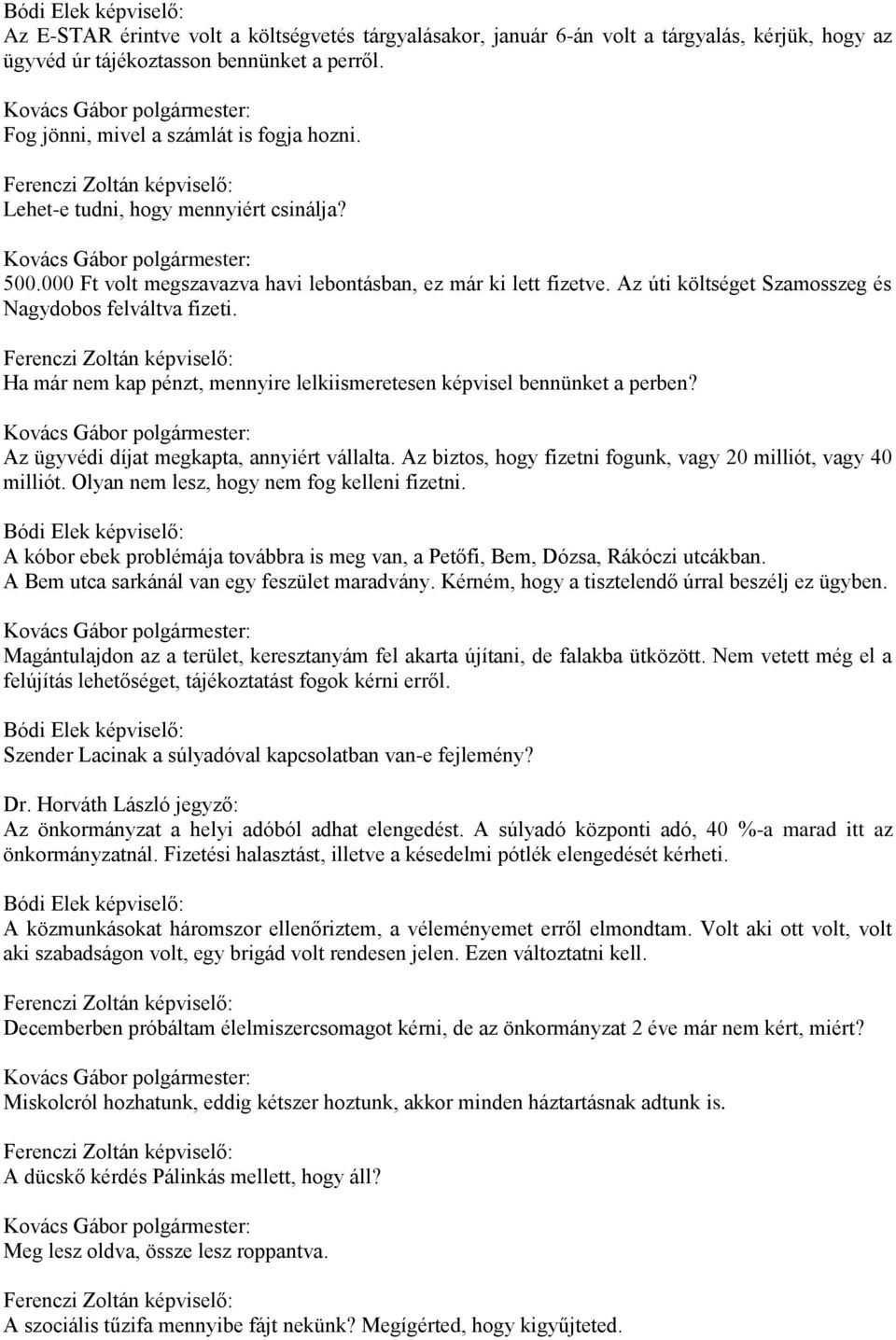 Az úti költséget Szamosszeg és Nagydobos felváltva fizeti. Ha már nem kap pénzt, mennyire lelkiismeretesen képvisel bennünket a perben? Az ügyvédi díjat megkapta, annyiért vállalta.