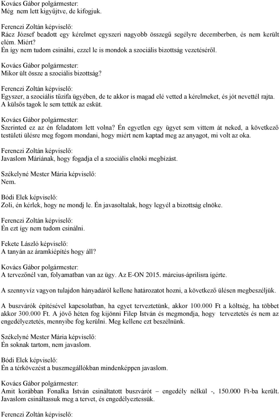 Egyszer, a szociális tűzifa ügyében, de te akkor is magad elé vetted a kérelmeket, és jót nevettél rajta. A külsős tagok le sem tették az esküt. Szerinted ez az én feladatom lett volna?