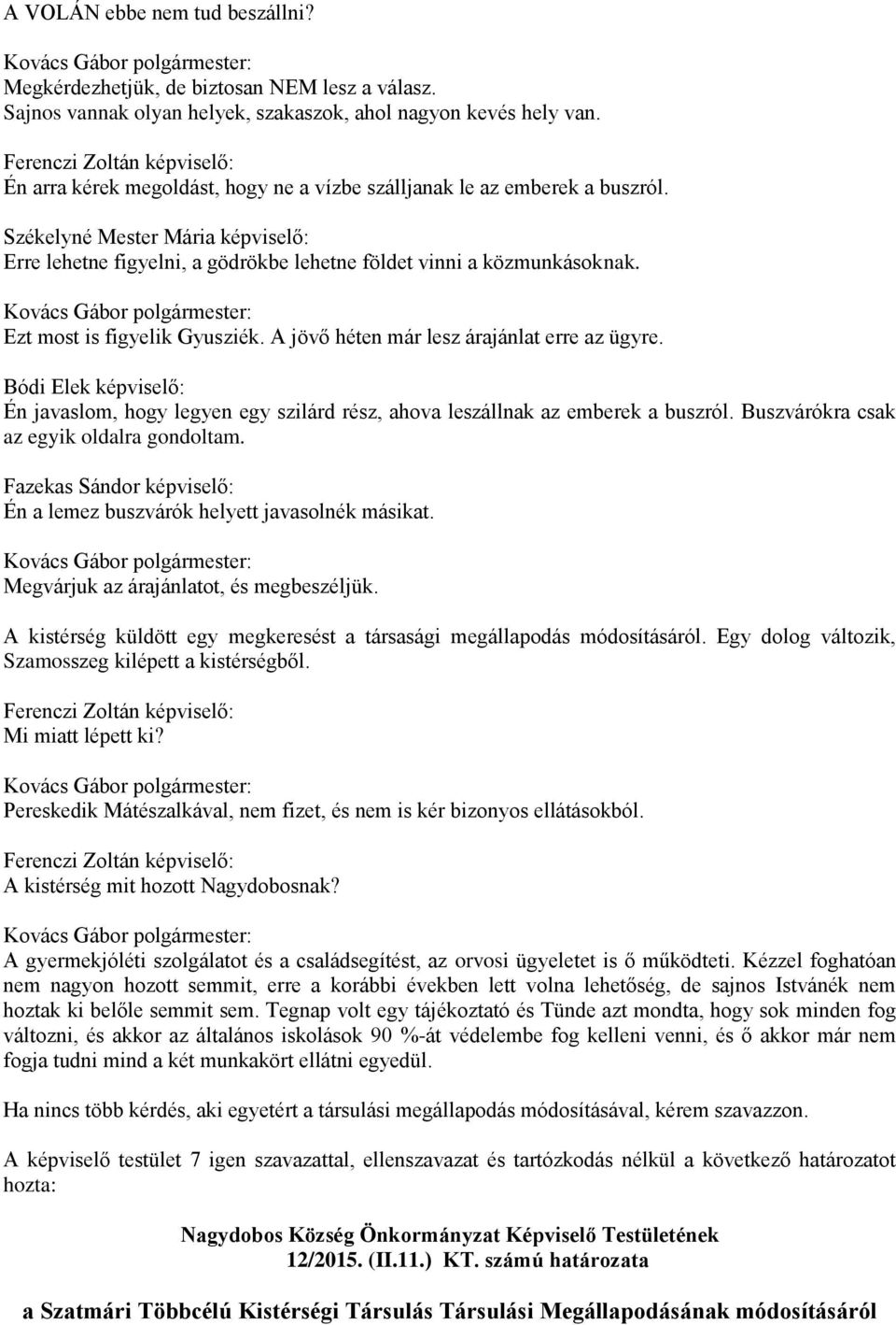 Ezt most is figyelik Gyusziék. A jövő héten már lesz árajánlat erre az ügyre. Bódi Elek képviselő: Én javaslom, hogy legyen egy szilárd rész, ahova leszállnak az emberek a buszról.