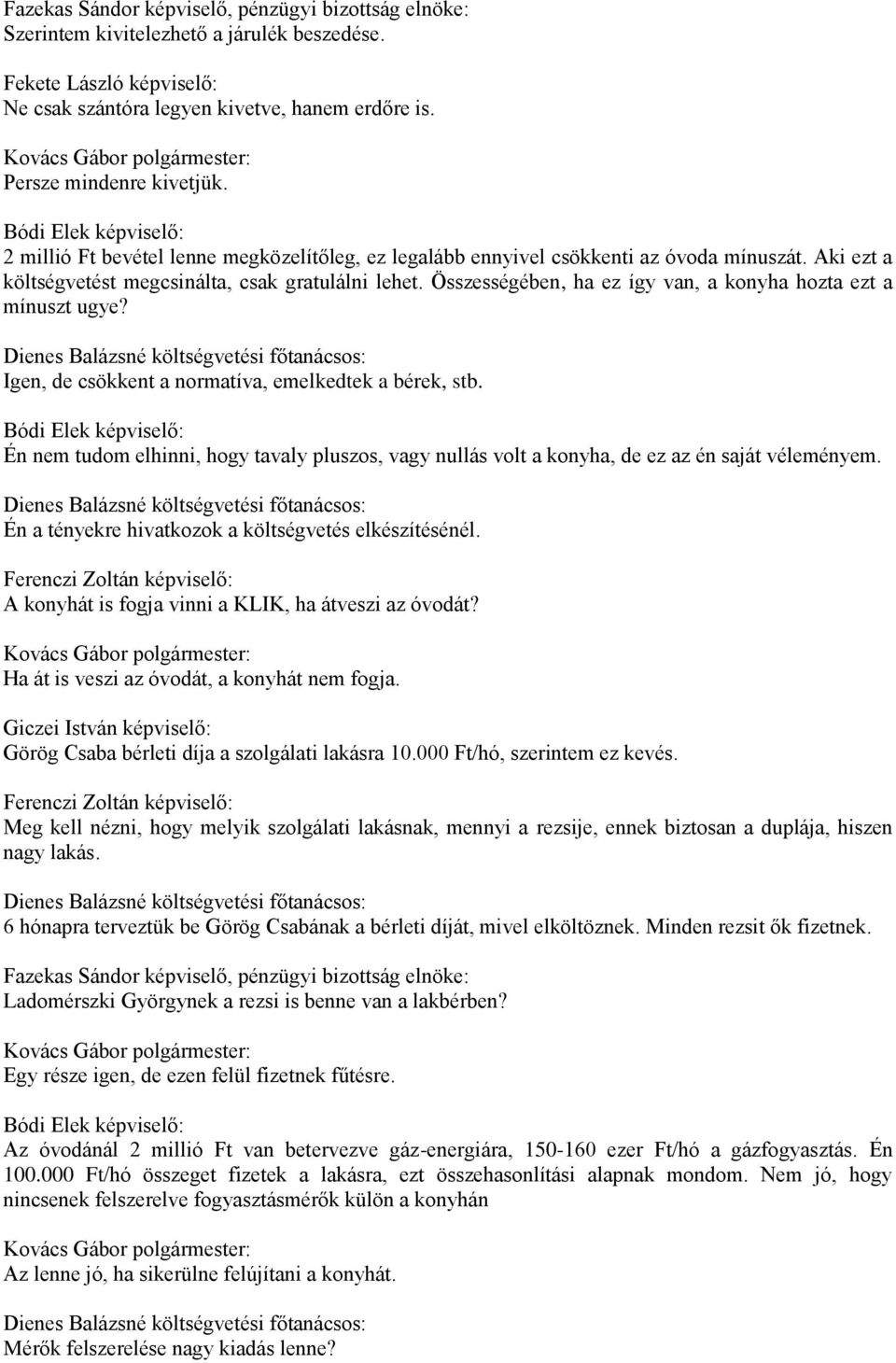 Összességében, ha ez így van, a konyha hozta ezt a mínuszt ugye? Dienes Balázsné költségvetési főtanácsos: Igen, de csökkent a normatíva, emelkedtek a bérek, stb.