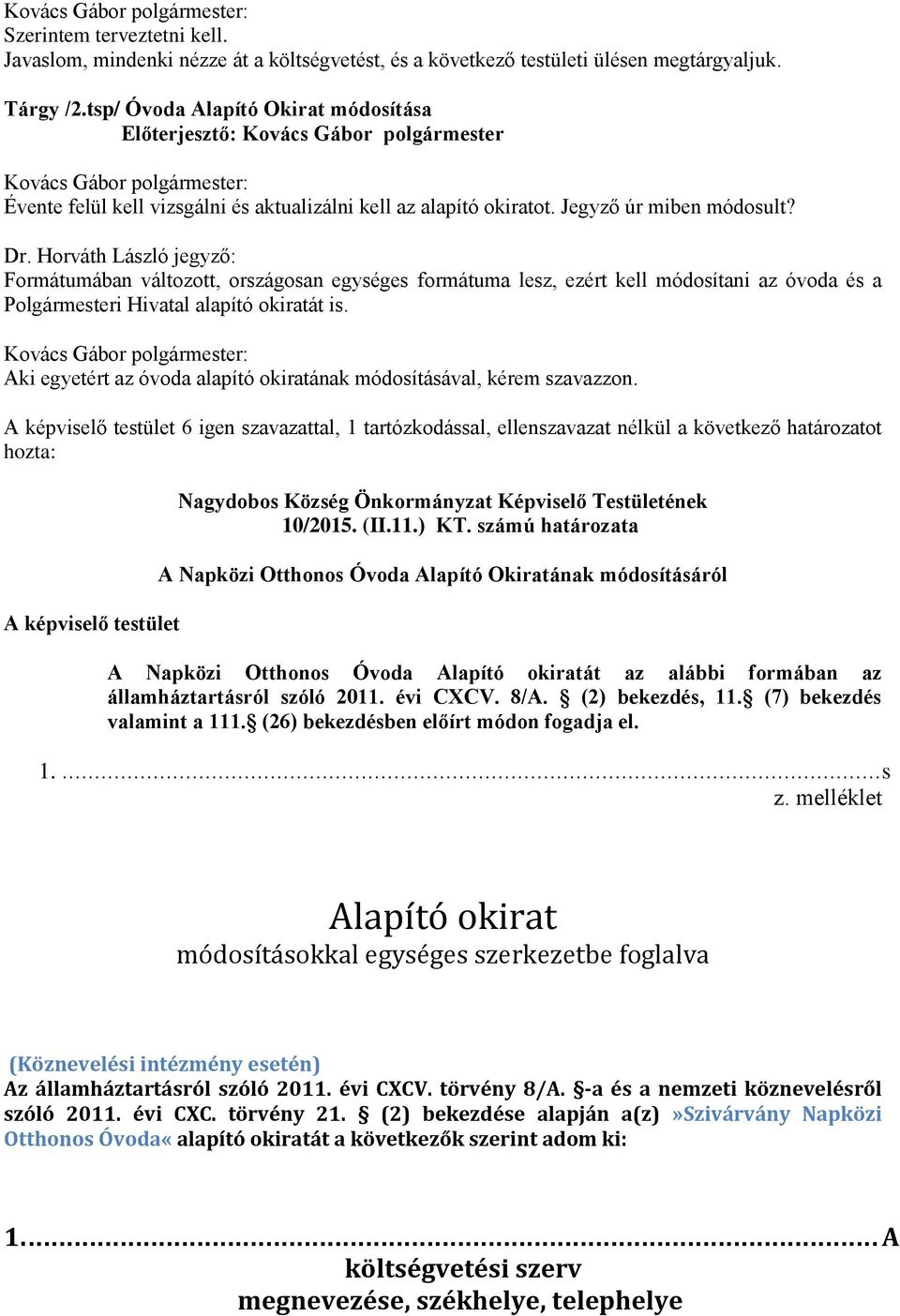 Horváth László jegyző: Formátumában változott, országosan egységes formátuma lesz, ezért kell módosítani az óvoda és a Polgármesteri Hivatal alapító okiratát is.