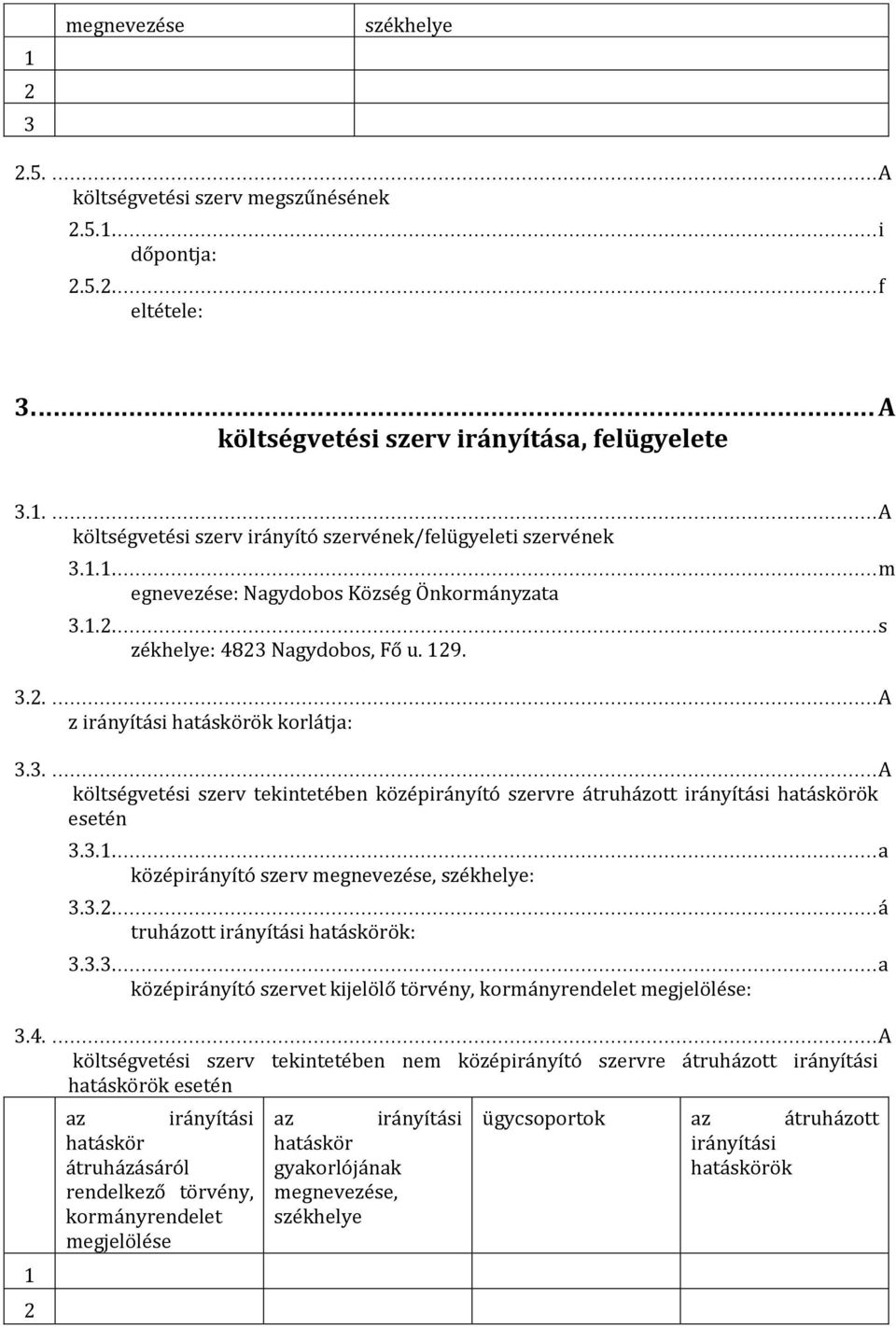 3.1.... a középirányító szerv megnevezése, székhelye: 3.3.2.... á truházott irányítási hatáskörök: 3.3.3.... a középirányító szervet kijelölő törvény, kormányrendelet megjelölése: 3.4.