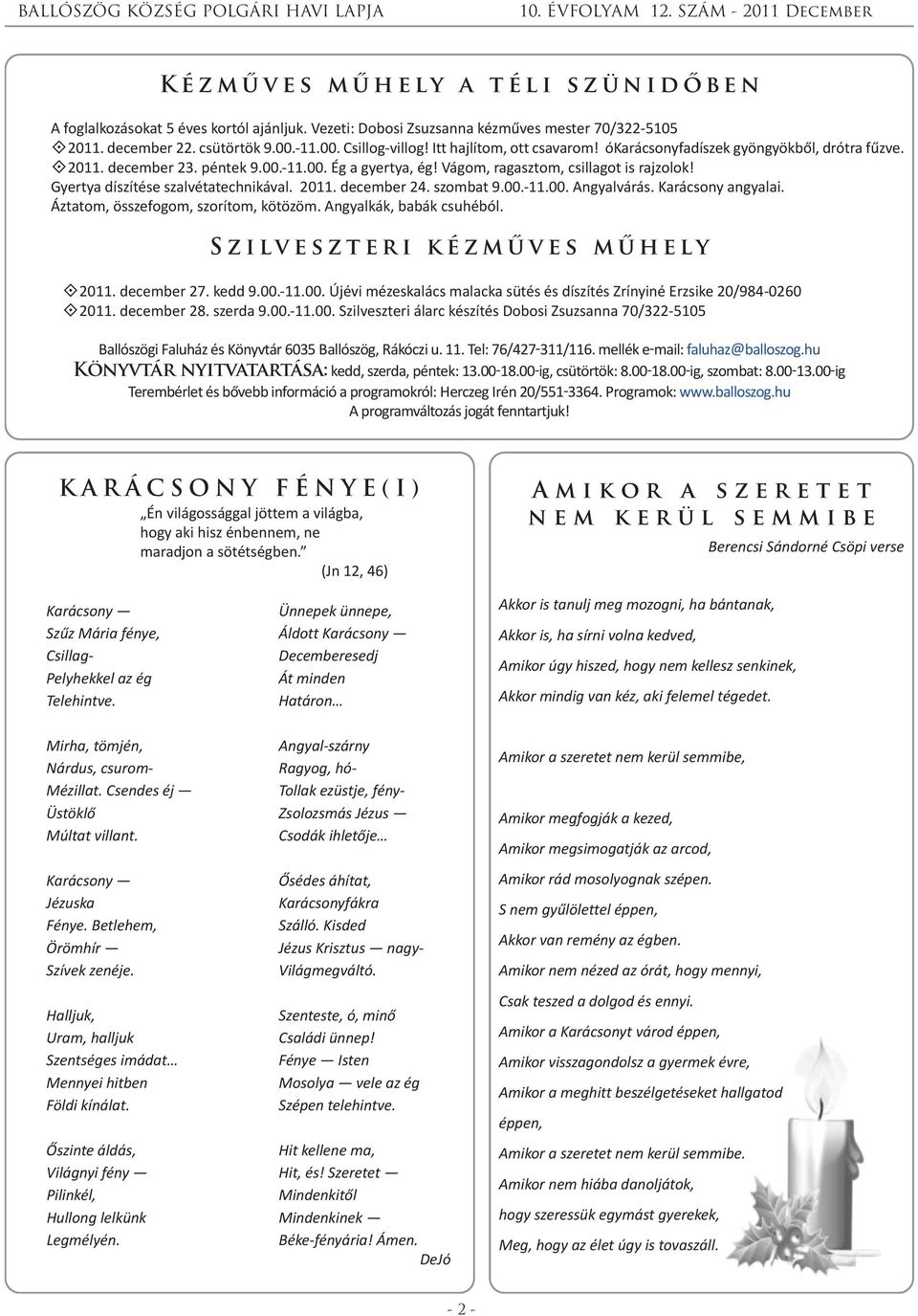 Gyertya díszítése szalvétatechnikával. 2011. december 24. szombat 9.00.-11.00. Angyalvárás. Karácsony angyalai. Áztatom, összefogom, szorítom, kötözöm. Angyalkák, babák csuhéból.