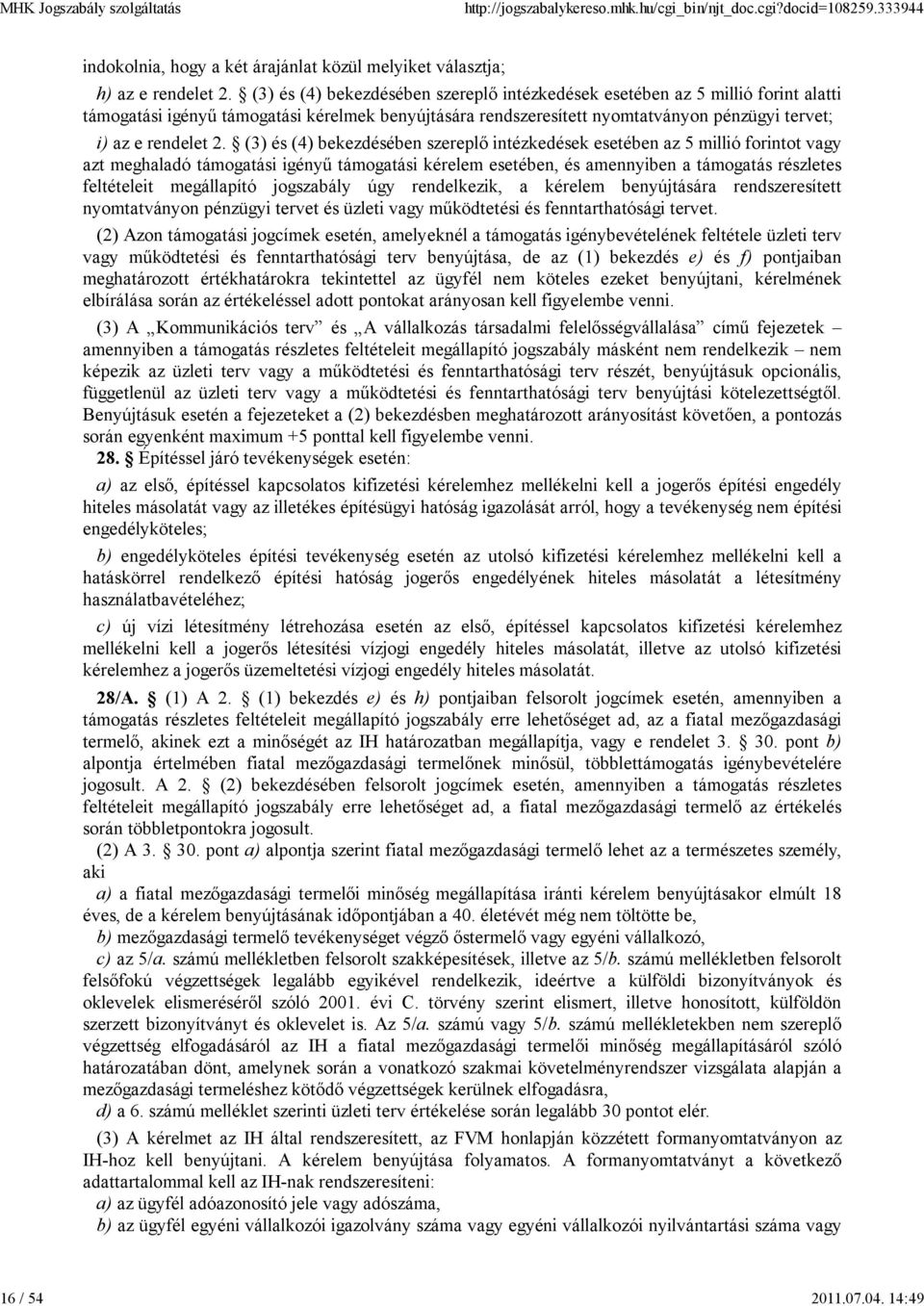 (3) és (4) bekezdésében szereplő intézkedések esetében az 5 millió forintot vagy azt meghaladó támogatási igényű támogatási kérelem esetében, és amennyiben a támogatás részletes feltételeit