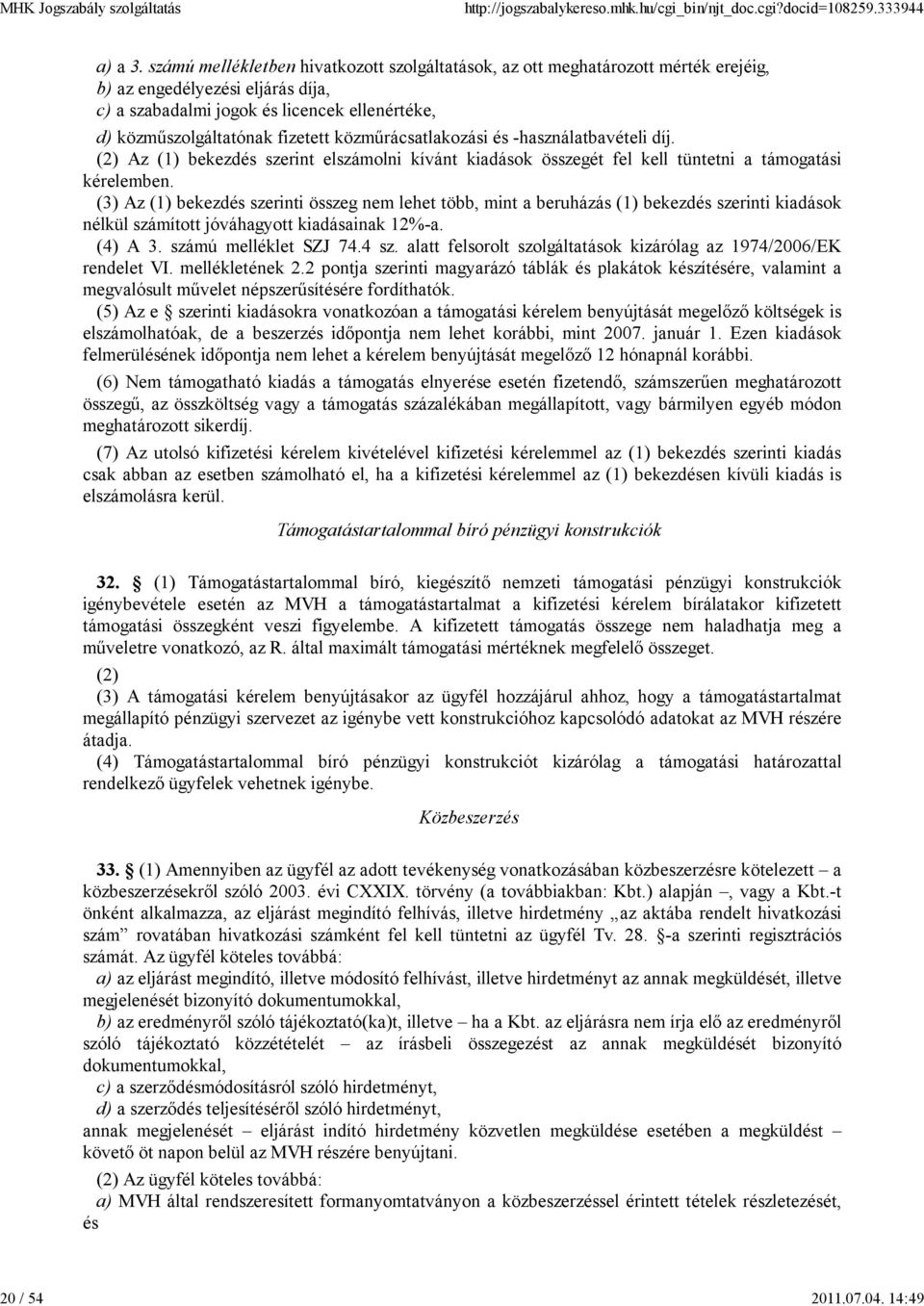 közműrácsatlakozási és -használatbavételi díj. (2) Az (1) bekezdés szerint elszámolni kívánt kiadások összegét fel kell tüntetni a támogatási kérelemben.