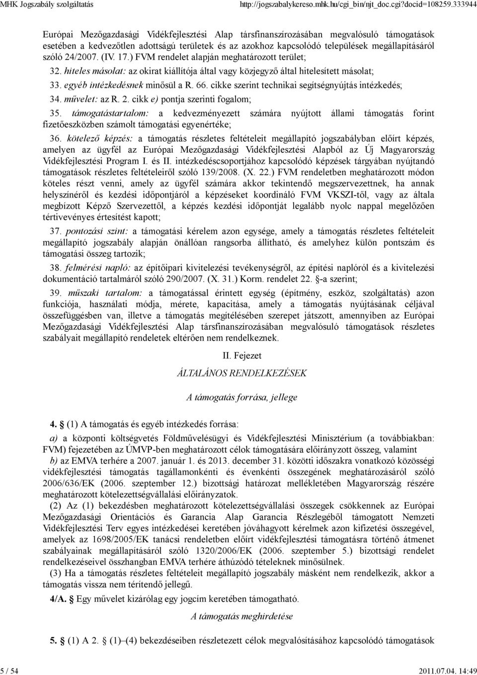 24/2007. (IV. 17.) FVM rendelet alapján meghatározott terület; 32. hiteles másolat: az okirat kiállítója által vagy közjegyző által hitelesített másolat; 33. egyéb intézkedésnek minősül a R. 66.