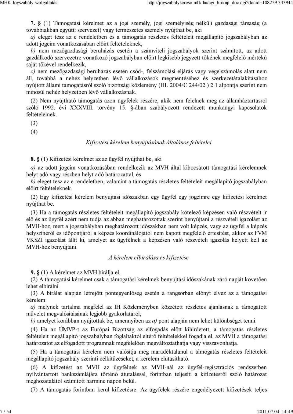 a támogatás részletes feltételeit megállapító jogszabályban az adott jogcím vonatkozásában előírt feltételeknek, b) nem mezőgazdasági beruházás esetén a számviteli jogszabályok szerint számított, az