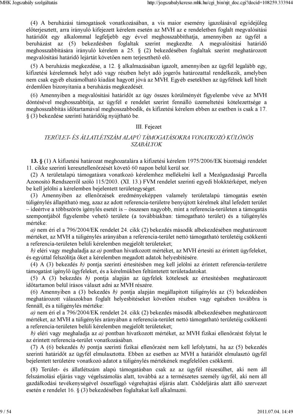 határidőt egy alkalommal legfeljebb egy évvel meghosszabbíthatja, amennyiben az ügyfél a beruházást az (5) bekezdésben foglaltak szerint megkezdte.