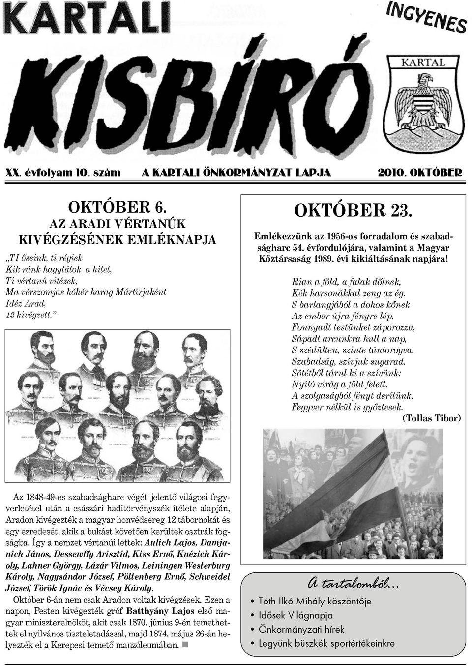 Emlékezzünk az 1956-os forradalom és szabadságharc 54. évfordulójára, valamint a Magyar Köztársaság 1989. évi kikiáltásának napjára! Rian a föld, a falak dõlnek, Kék harsonákkal zeng az ég.