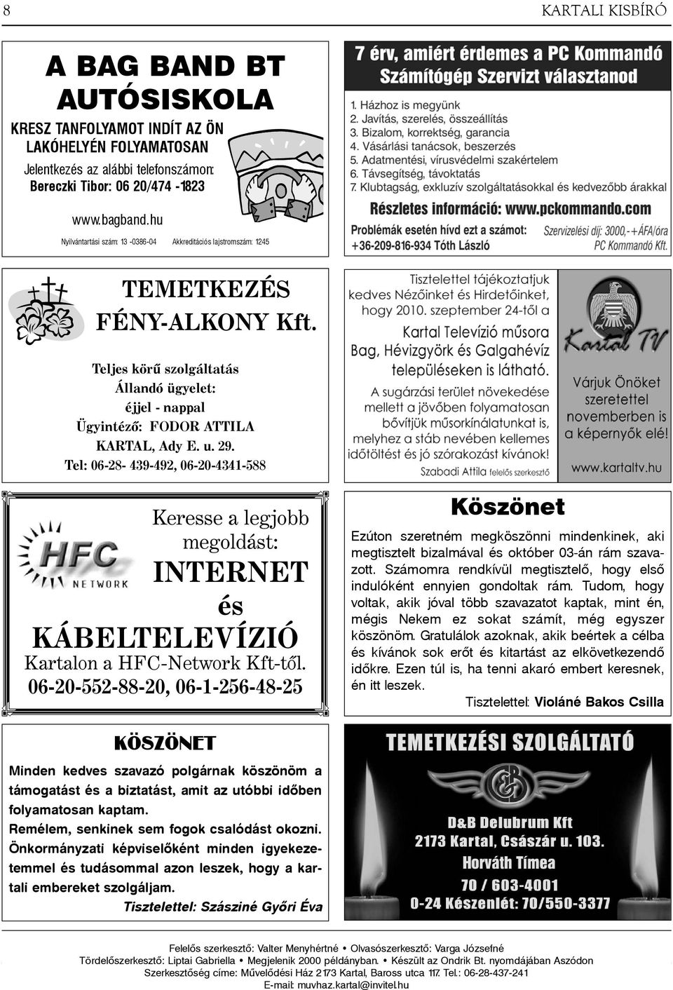 Tel: 06-28- 439-492, 06-20-4341-588 Keresse a legjobb megoldást: INTERNET és KÁBELTELEVÍZIÓ Kartalon a HFC-Network Kft-tõl.