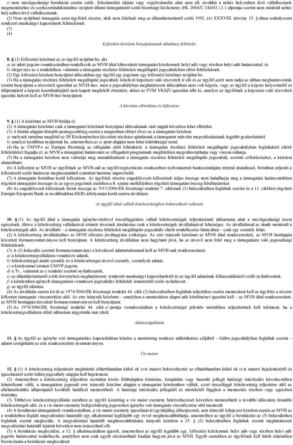 (2) Nem nyújtható támogatás azon ügyfelek részére, akik nem felelnek meg az államháztartásról szóló 1992. évi XXXVIII. törvény 15. -ában szabályozott rendezett munkaügyi kapcsolatok feltételeinek.