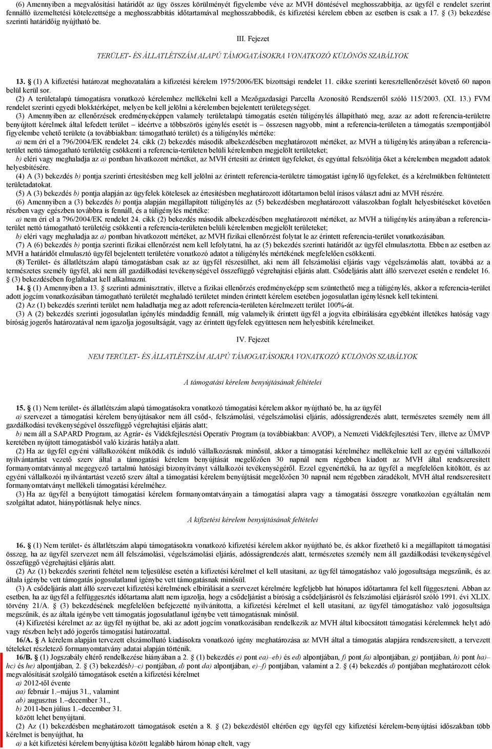 Fejezet TERÜLET- ÉS ÁLLATLÉTSZÁM ALAPÚ TÁMOGATÁSOKRA VONATKOZÓ KÜLÖNÖS SZABÁLYOK 13. (1) A kifizetési határozat meghozatalára a kifizetési kérelem 1975/2006/EK bizottsági rendelet 11.